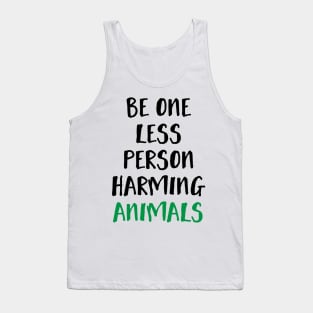 Be One Less Person Harming Animals Tank Top